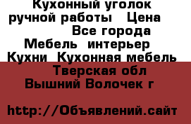 Кухонный уголок ручной работы › Цена ­ 55 000 - Все города Мебель, интерьер » Кухни. Кухонная мебель   . Тверская обл.,Вышний Волочек г.